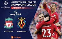 Lịch trực tiếp bán kết Champions League: Liverpool - Villarreal