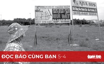 Đọc báo cùng bạn 5-4: 'Hù' tiền mất giá để… bán đất