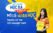 Xét tuyển học bạ 3 học kỳ - Mở lối vào đại học trước kỳ thi tốt nghiệp THPT