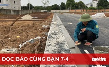 Đọc báo cùng bạn 7-4: Cấm phân lô bán nền, chặn sốt đất