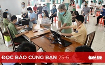 Đọc báo cùng bạn 25-6: Cấp căn cước công dân: Vì sao chậm?