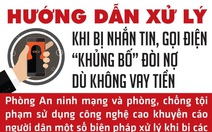 Infographic hướng dẫn xử lý khi bị nhắn tin gọi điện 'khủng bố' đòi nợ dù không vay tiền