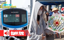 Điểm tin 18h: Metro số 1 xin gia hạn thời gian thi công; Nhiều nơi vẫn bán hoa làm bằng tiền thật