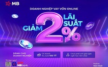 Doanh nghiệp SME: ‘Vay vốn online, giảm tới 2% lãi suất’ từ MB