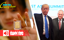 Điểm tin 8h: Giá vàng thế giới tiếp tục tăng; Ông Trump sẽ dự Thượng đỉnh ASEAN
