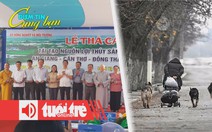 Điểm tin 8h: Thả 215.500 con cá trên sông Hậu; Ukraine tiến thoái lưỡng nan