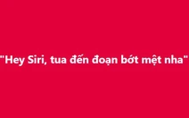 'Hey Siri, tua đến đoạn bớt mệt nha!'