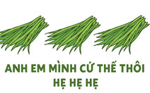 Tại sao người trẻ dạo này nói 'Anh em mình cứ thế thôi hẹ hẹ hẹ'?