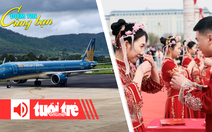Điểm tin cùng bạn 8h: Đóng cửa sân bay Liên Khương tháng 3-2026; Trung Quốc tăng số ngày nghỉ cưới