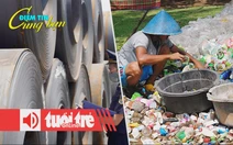Điểm tin 18h: Đua nhập thép khổ rộng để né thuế? Indonesia tuyên chiến với rác thải nhựa