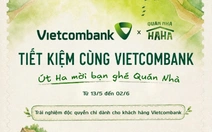 Gửi tiết kiệm tại Vietcombank, khách hàng có cơ hội tham gia Quán Nhà Haha