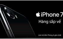 ​Chào đón iPhone 7 - giá iPhone 6S/ 6S Plus giảm sâu tại Viễn Thông A