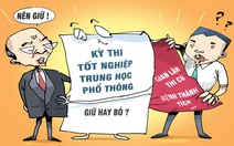 Giữ hay bỏ kỳ thi tốt nghiệp trung học phổ thông?