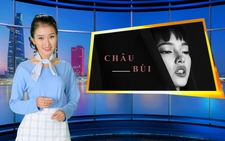 Giải trí 24h: Châu Bùi – Tuổi 20 là để thử thách chính mình