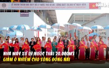 Nhà máy xử lý nước thải 20.000m3 giảm ô nhiễm cho sông Đồng Nai