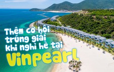 Thêm cơ hội trúng giải khi nghỉ hè tại Vinpearl