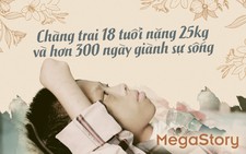 Chàng trai 18 tuổi nặng 25kg và hơn 300 ngày giành sự sống