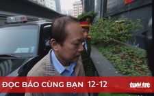Đọc báo cùng bạn 12-12: Phòng chống tham nhũng - không có vùng cấm, bất kể là ai!