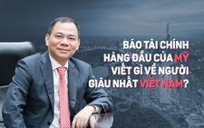 Báo tài chính hàng đầu của Mỹ viết gì về tỉ phú Phạm Nhật Vượng?
