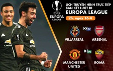Lịch trực tiếp bán kết Europa League: Villarreal - Arsenal, Man United - Roma