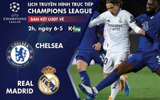 Lịch trực tiếp lượt về bán kết Champions League: Chelsea - Real Madrid