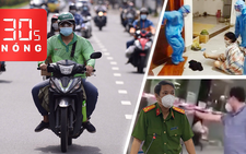 Bản tin 30s Nóng: Shipper hoạt động lại đều khắp TP.HCM; Đủ kiểu vi phạm chống dịch, từ đánh chửi tới cởi đồ
