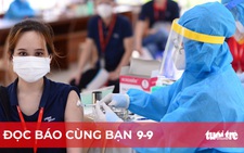 Đọc báo cùng bạn 9-9: Tính toán sớm có 'thẻ xanh vắc xin'