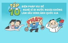 10 biện pháp vui để nghệ sĩ đi nước ngoài không làm xấu hình ảnh quốc gia