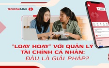 'Loay hoay' với quản lý tài chính cá nhân: Đâu là giải pháp?