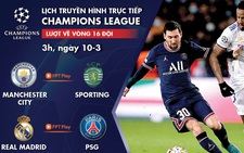 Lịch trực tiếp Champions League 10-3: Man City - Sporting, Real Madrid - PSG