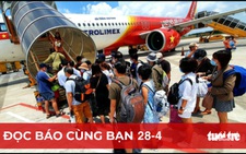 Đọc báo cùng bạn 28-4: Hàng không, du lịch 'làm ăn' lớn