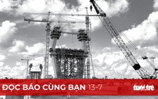 Đọc báo cùng bạn 13-7: Các dự án lớn đối mặt 'bão giá' vật liệu