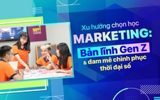 Xu hướng chọn học Marketing: Bản lĩnh Gen Z & đam mê chinh phục thời đại số