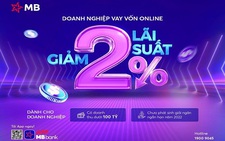 Doanh nghiệp SME: ‘Vay vốn online, giảm tới 2% lãi suất’ từ MB