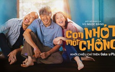 ‘Con Nhót mót chồng’: phim về tình phụ tử được yêu thích trên Galaxy Play