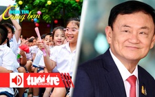 Điểm tin 18h: Hơn 22 triệu học sinh khai giảng năm học mới; Ông Thaksin cân nhắc xin giảm án thêm