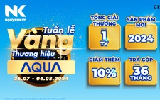Tuần lễ vàng Nguyễn Kim 2024: Mua điện máy Aqua - Trúng bộ quà 100 triệu đồng