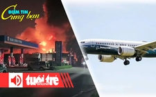 Điểm tin 18h: Cháy dữ dội gần cây xăng ở Hà Nội; Boeing chuẩn bị hầu tòa