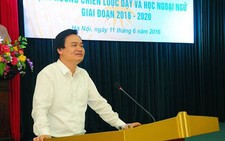 Dạy và học ngoại ngữ 2016-2020: Không làm vội, làm ẩu