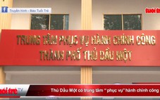 Thủ Dầu Một có trung tâm “phục vụ” hành chính công