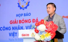 Phó chủ tịch VFF Trần Anh Tú: Bóng đá công nhân, viên chức sẽ lan tỏa mạnh mẽ hơn