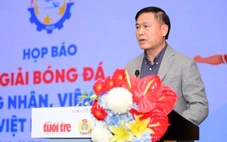 Phó chủ tịch VFF Trần Anh Tú: Bóng đá công nhân, viên chức sẽ lan tỏa mạnh mẽ hơn
