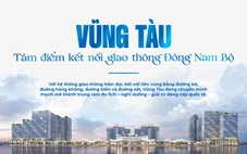 Vũng Tàu đón sóng hạ tầng tỉ đô, vươn tầm đô thị biển quốc tế