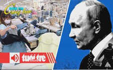 Điểm tin 18h: Dệt may muốn tăng tự chủ nguyên liệu; Bước ngoặt mới trong chiến sự Ukraine