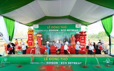 Động thổ trường liên cấp Edison Eco Retreat quy mô 3.600 học sinh