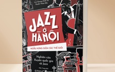 Jazz ở Hà Nội và những gặp gỡ làm nên lịch sử