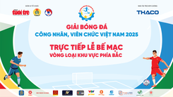 Trực tiếp: Bế mạc Vòng loại khu vực phía Bắc - Giải Bóng đá công nhân, viên chức Việt Nam 2025.