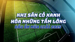 Khi sân cỏ xanh hóa những tấm lòng - Dấu ấn mùa giải 2025