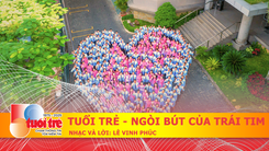 Bài hát 'Tuổi Trẻ – Ngòi bút của trái tim' của nhạc sĩ Lê Vinh Phúc