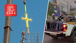 Bản tin 30s Nóng: Lắp 2 thánh giá mạ vàng tại nhà thờ Đức Bà; Đặt bàn ăn trên thùng xe đang chạy